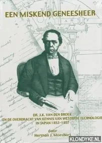 Actieprijs Een miskend geneesheer. Dr. J.K. van den Broek en de overdracht van kennis van westerse technologie in Japan, 1853-1857 - Moeshart, Herman J.