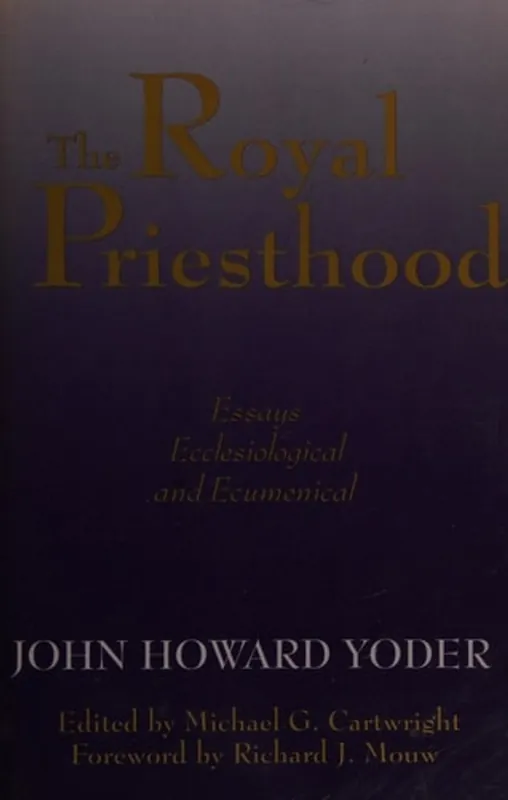 Populair The Royal Priesthood: Essays Ecclesiological and Ecumenical - John Howard Yoder