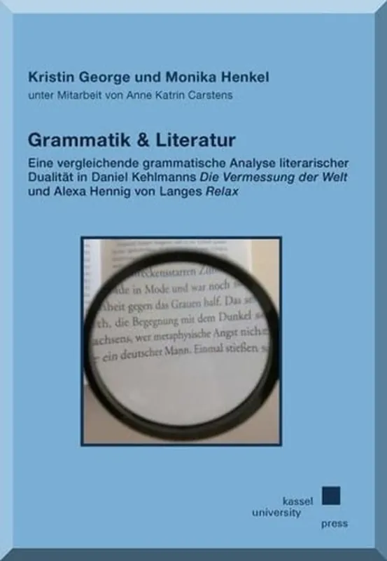 Grammatik & Literatur: Eine vergleichende grammatische Analyse literarischer Dualität in Daniel Kehlmanns "Die Vermessung der Welt" und Alexa Hennig von Langes "Relax" - Kristin George Betrouwbaar