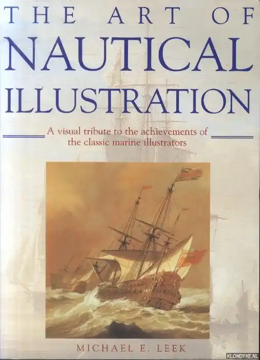 The Art of Nautical Illustration. A Visual Tribute to the Achievements of the Classic Marine Illustrators. - Leek, Michael E. Beperkte Voorraad