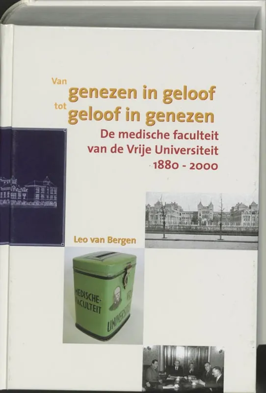 Van genezen in geloof tot geloof in genezen - de medische faculteit van de Vrije Universiteit 1880-2000 - L. van Bergen Must-Have