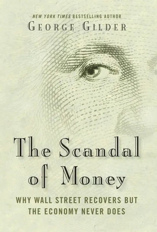 The Scandal of Money: Why Wall Street Recovers but the Economy Never Does - George Gilder Fabrieksprijs