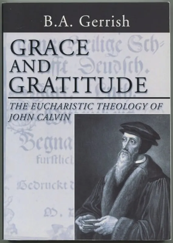 Tijdelijk Beschikbaar Grace and Gratitude The Eucharistic Theology of John Calvin - B. A. Gerrish