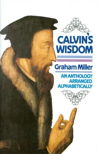 Korting Calvin's Wisdom. An Anthology Arranged Alphabetically by a Grateful Reader - Graham Miller, J.