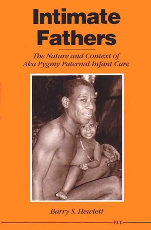 Intimate Fathers: The Nature and Context of Aka Pygmy Paternal Infant Care - Barry S. Hewlett Betrouwbaar
