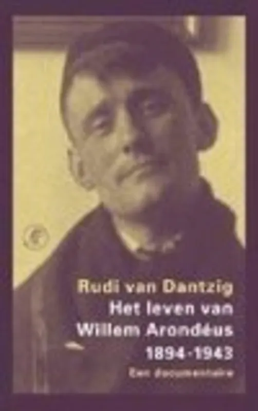 Koopje Het leven van Willem Arondeus 1894-1943 - R. van Dantzig