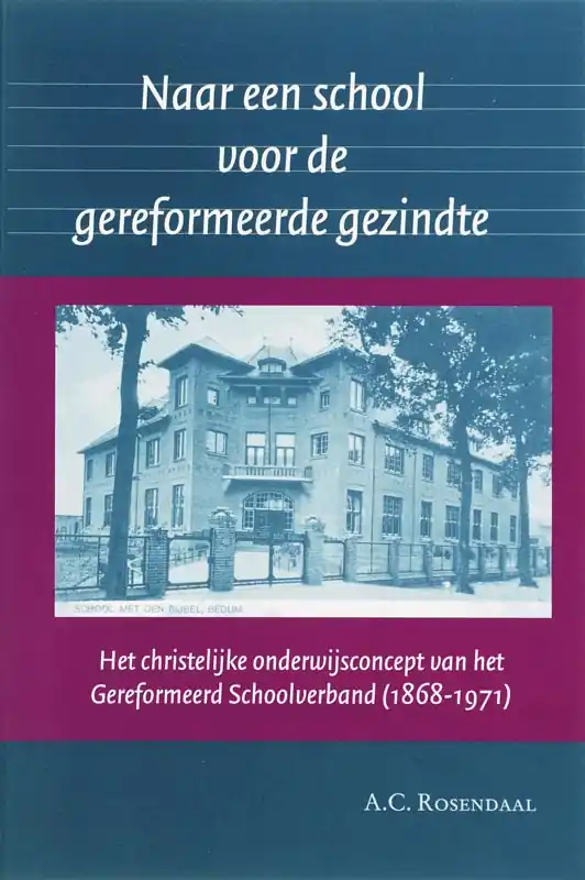 Exclusieve Aanbieding Naar een school voor de gereformeerde gezindte - A.C. Rosendaal