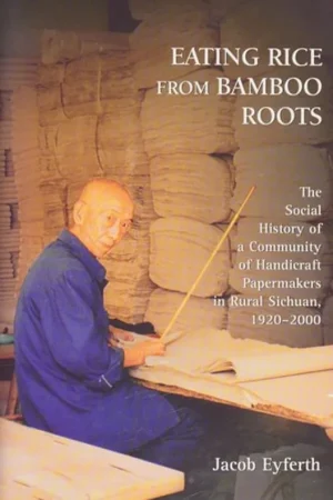 Eating Rice from Bamboo Roots: The Social History of a Community of Handicraft Papermakers in Rural Sichuan, 1920–2000 (Harvard East Asian Monographs) - Jacob Eyferth Meest Verkocht