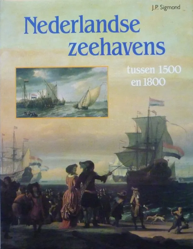 Nederlandse zeehavens tussen 1500-1800 - Sigmond Direct Beschikbaar