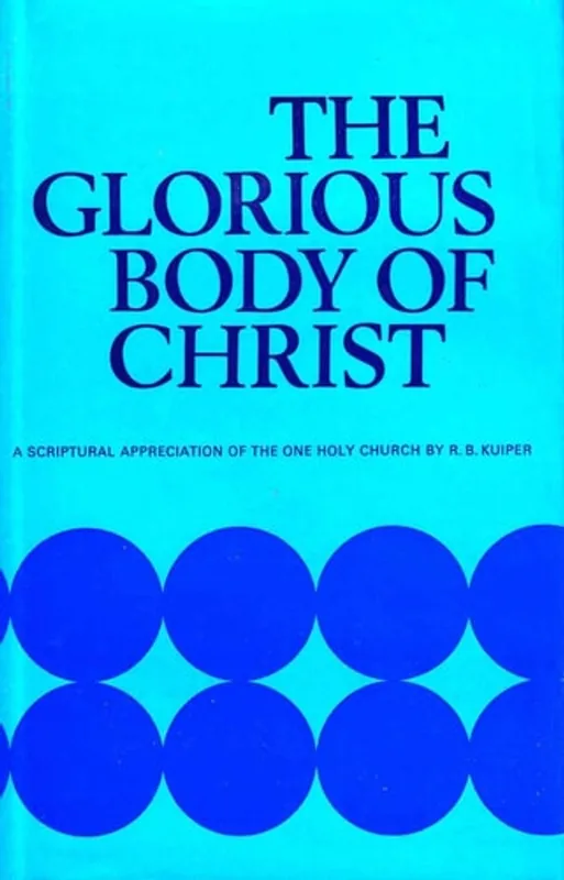 Fabrieksprijs The Glorious Body of Christ A Scriptural Appreciation of the One Holy Church - Rienk Bouke Kuiper