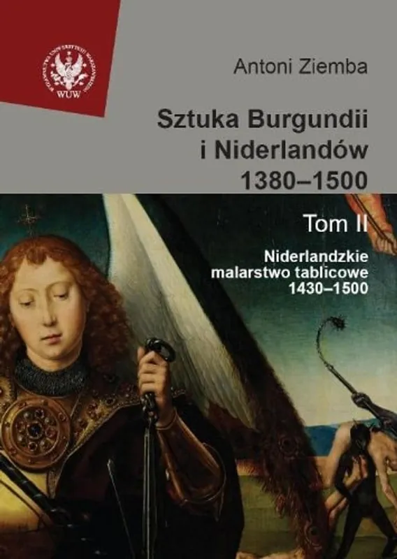 Sztuka Burgundii i Niderlandow 1380-1500 Tom 2 Niderlandzkie malarstwo tablicowe 1430-1500 - Antoni Ziemba Laatste Versie