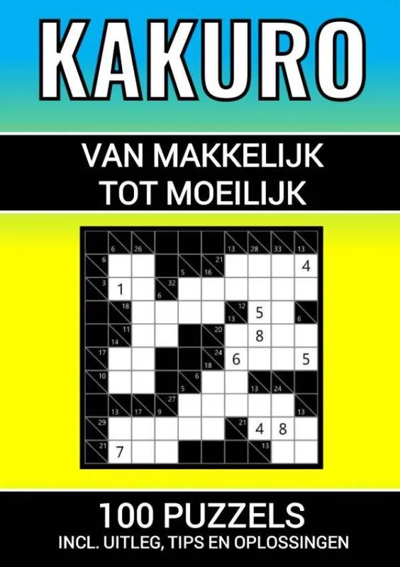 Kakuro - 100 Puzzels - Makkelijk tot Moeilijk - Inclusief Uitleg, Tips en Oplossingen / Druk 1 Direct Beschikbaar