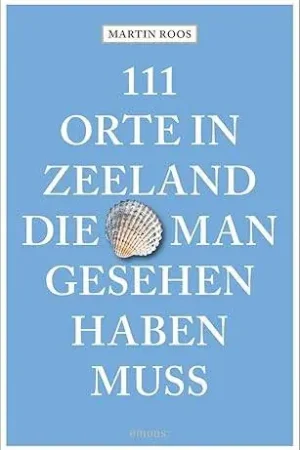 111 Orte in Zeeland, die man gesehen haben muss / 1 Edition Koop Vandaag