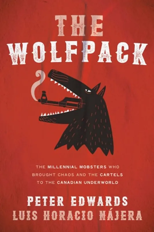 Must-Have The Wolfpack The Millennial Mobsters Who Brought Chaos and the Cartels to the Canadian Underworld - Peter Edwards