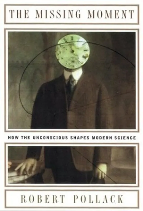 The Missing Moment How the Unconscious Shapes Modern Science - Robert Pollack Express Levering