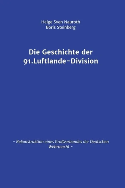 Die Geschichte der 91. Luftlande-Division Rekonstruktion eines Großverbandes der Deutschen Wehrmacht - Helge Sven Nauroth Rechtstreeks Van De Fabrikant