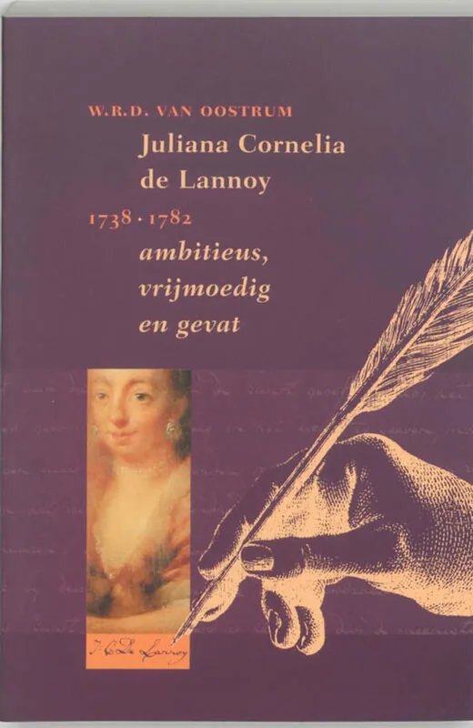Juliana Cornelia de Lannoy (1738-1782) ambitieus, vrijmoedig en gevat - W.R.D. van Oostrum Voordeelprijs