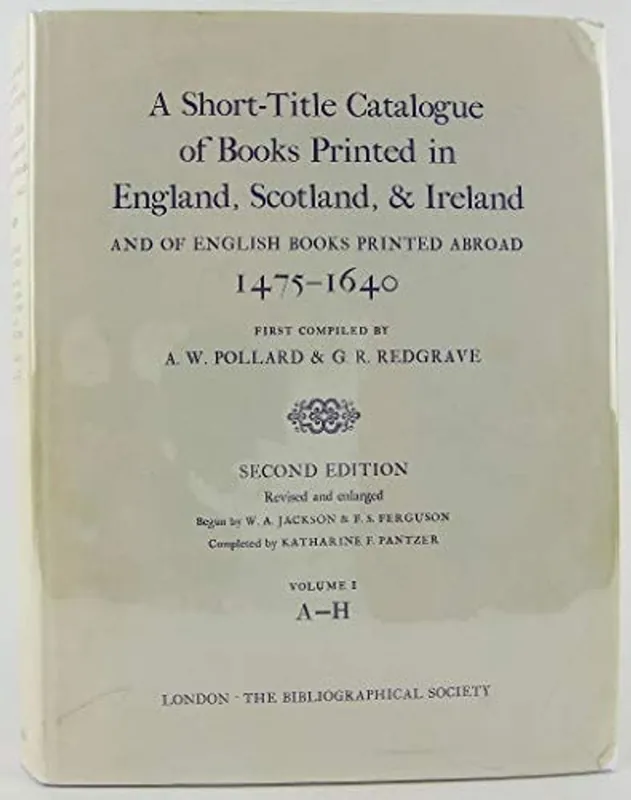 A Short-Title Catalogue of Books Printed in England, Scotland, and Ireland, and of English Books Printed Abroad, 1475-1640: Volume I: A-H (The Bibliographic Society) - W. A. Jackson Laatste Versie