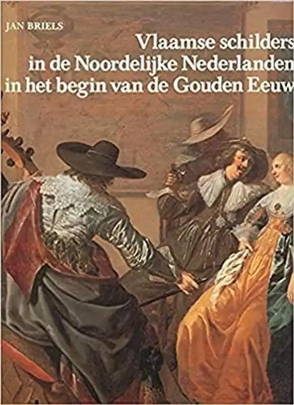 Vlaamse schilders in de Noordelijke Nederlanden in het begin van de Gouden Eeuw 1585-1630 - Briels Hoge Kwaliteit