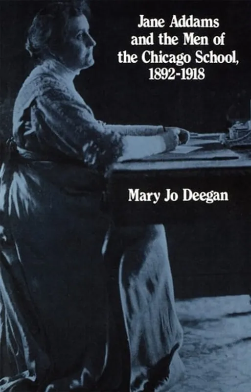 Jane Addams and the Men of the Chicago School, 1892-1918 - Mary Jo Deegan Op = Op