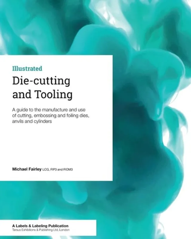 Die-cutting and Tooling: A guide to the manufacture and use of cutting, embossing and foiling dies, anvils and cylinders - Michael Fairley Gereduceerde Prijs