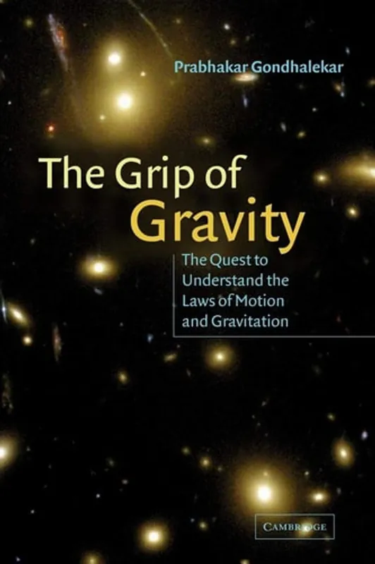 Laatste Versie The Grip of Gravity: The Quest to Understand the Laws of Motion and Gravitation - Prabhakar Gondhalekar