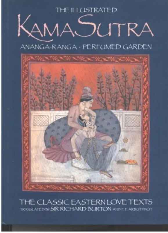 The Illustrated Kama Sutra. Ananga-Ranga. Perfumed Garden The Classic Eastern Love Texts - Vātsyāyana Must-Have