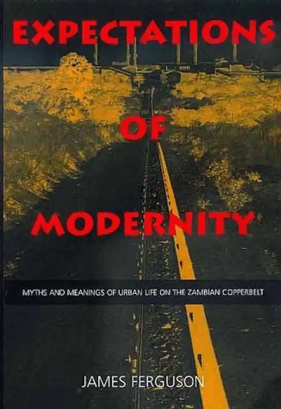 Goedkoop Expectations of Modernity: Myths and Meanings of Urban Life on the Zambian Copperbelt (Volume 57) (Perspectives on Southern Africa) - James Ferguson