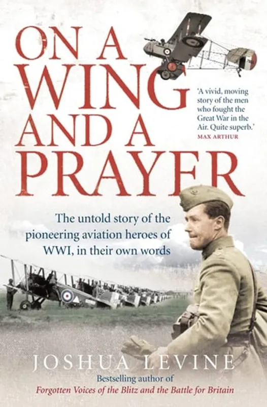 Beperkte Voorraad On a Wing and a Prayer: The Untold Story of the Pioneering Aviation Heroes of Wwi, in Their Own Words - Joshua Levine