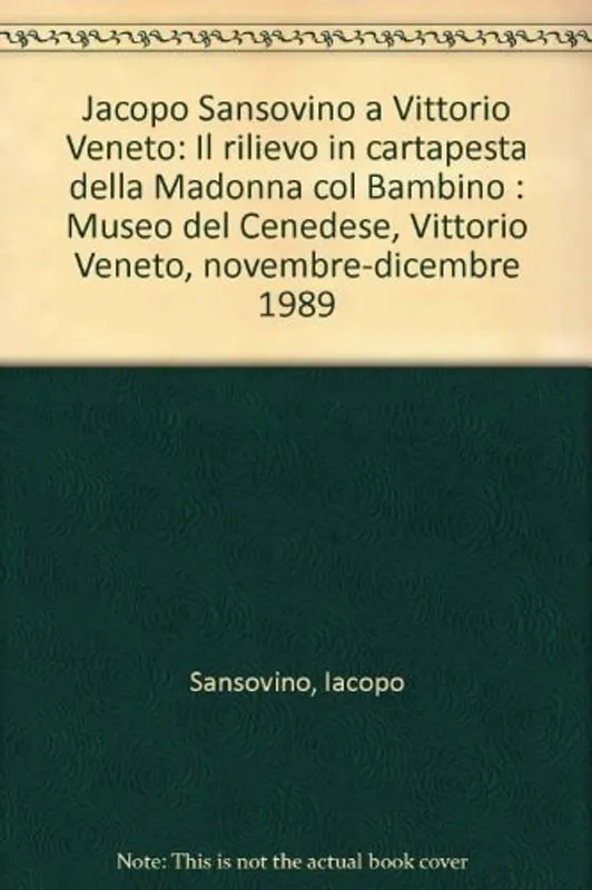 Jacopo Sansovino a Vittorio Veneto: Il rilievo in cartapesta della Madonna col Bambino : Museo del Cenedese, Vittorio Veneto, novembre-dicembre 1989 (Italian Edition) - Iacopo Sansovino Alleen Vandaag