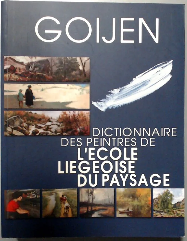 Beperkte Voorraad DICTIONNAIRE DES PEINTRES DE L'ECOLE LIEGOISE DU PAYSAGE 1880-1950 - Jacques Goijen
