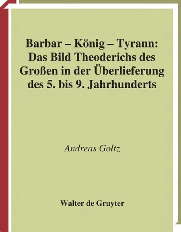Barbar - König - Tyrann: Das Bild Theoderichs des Großen in der Überlieferung des 5. bis 9. Jahrhunderts (Millennium-studien Zu Kultur Und Geschichte ... First Millennium C.e., 12) (German Edition) - Goltz Fabrieksprijs
