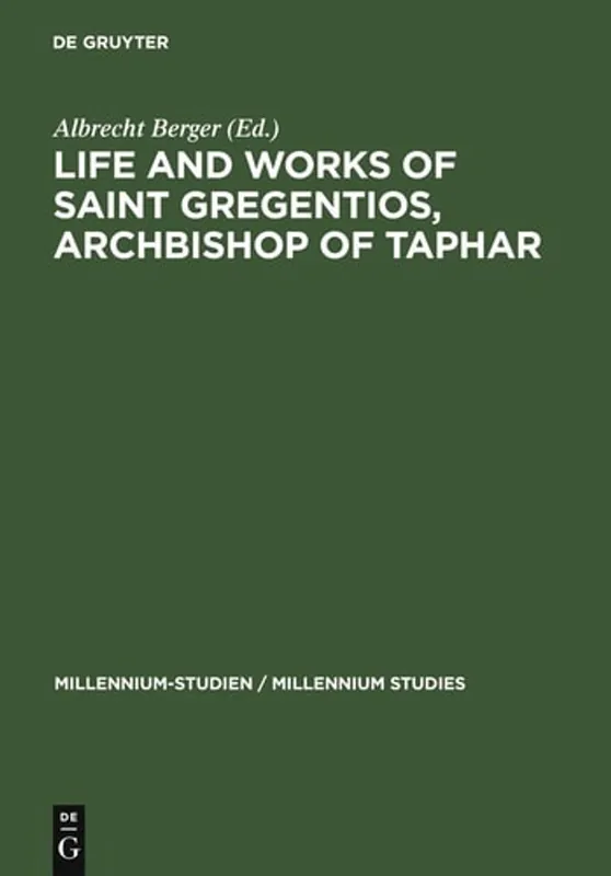 Must-Have Life And Works of Saint Gregentios, Archbishop of Taphar (Millennium Studies 7) (Millennium-Studien / Millennium Studies) - Albrecht Berger