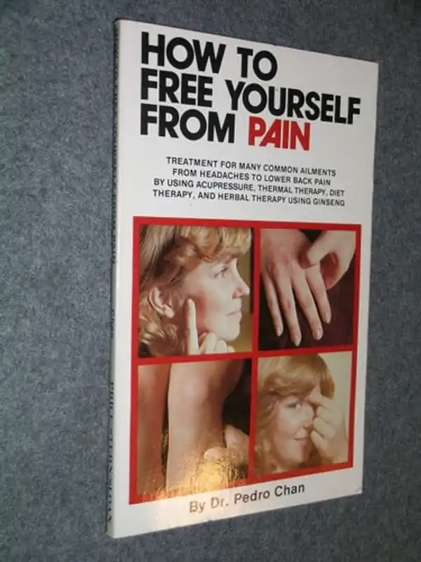 How to free yourself from pain: Treatment for many common ailments, from headaches to lower back pain, by using acupressure, thermal therapy, diet therapy, and herbal therapy using ginseng - Pedro Chan Veilige Betaling