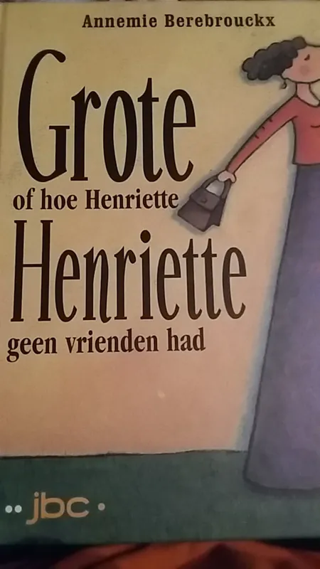 Beperkt Aanbod Grote Henriette, of Hoe Henriette geen vrienden had - Annemie Berebrouckx