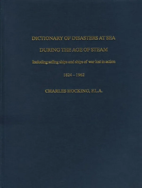 Goedkoop Dictionary of Disasters at Sea During the Age of Steam: v. 1 & 2 in 1v.: Including Sailing Ships and Ships of War Lost in Action, 1824-1962 - Charles Hocking