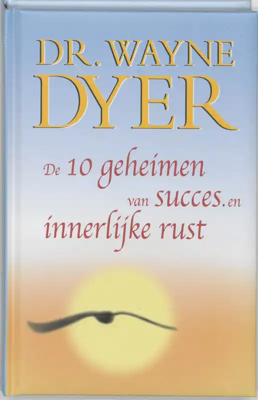 De tien geheimen van succes en innerlijke rust - W.W. Dyer Goedkoop