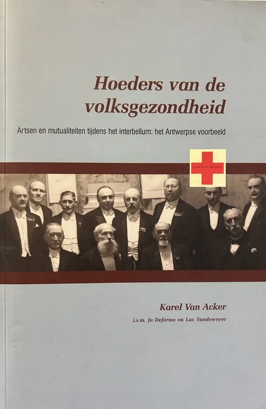 Hoeders van de volksgezondheid. Artsen en mutualiteiten in het interbellum: het Antwerpse voorbeeld - Van Acker Karel Laatste Versie