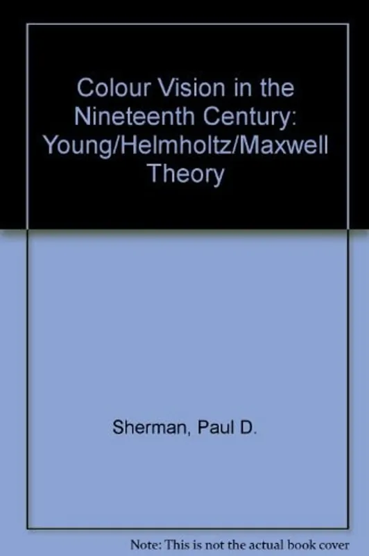 Colour Vision in the Nineteenth Century: The Young-Helmholtz-Maxwell Theory - Paul D. Sherman Laatste Versie
