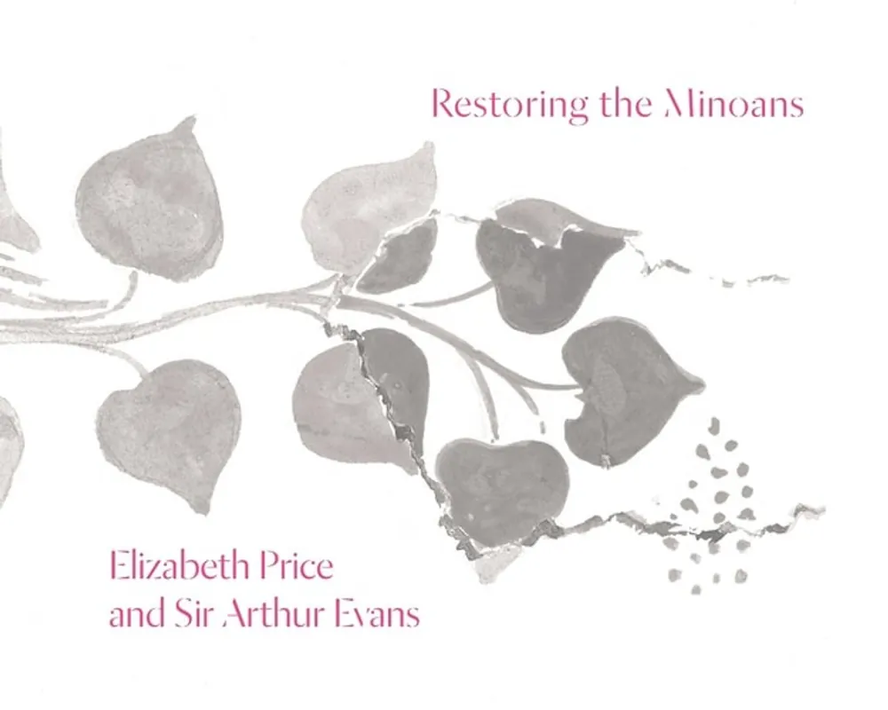 Laatste Versie Restoring the Minoans: Elizabeth Price and Sir Arthur Evans (Institute for the Study of Ancient World Exhibition Catalogs) - Jennifer Y. Chi