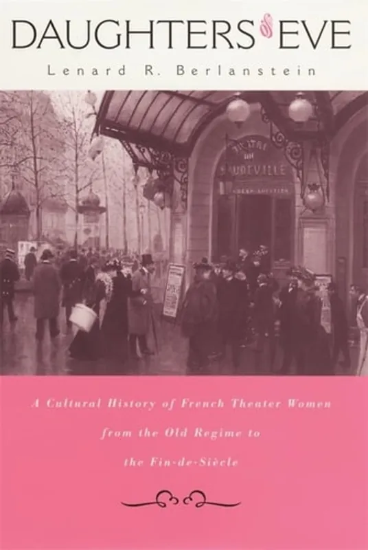 Shop Nu Daughters of Eve: A Cultural History of French Theater Women from the Old Regime to the Fin de Siècle - Lenard R. Berlanstein