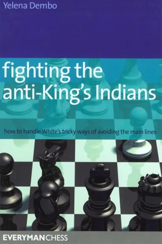 Fighting the Anti-King's Indians: How To Handle White'S Tricky Ways Of Avoiding The Main Lines (Everyman Chess) - Yelena Dembo Goedkoop