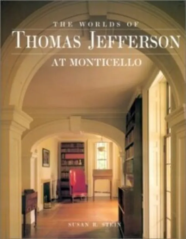 Worlds of thomas jefferson at monticello - Susan R. Stein Must-Have