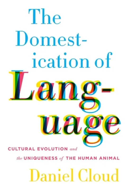 Alleen Vandaag The Domestication of Language: Cultural Evolution and the Uniqueness of the Human Animal - Daniel Cloud