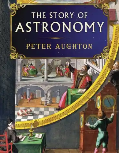 The Story of Astronomy. From Babylonian Stargazers to the Search for the Big Bang. - AUGHTON, PETER Speciale Aanbieding