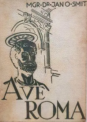 AVE ROMA - als pelgrim en toerist bezocht en beschreven door Dr. Jan O. Smit, Bisschop van Paralus Kanunnik van St. Pieter te Rome - Smit, Jan O. Koopje