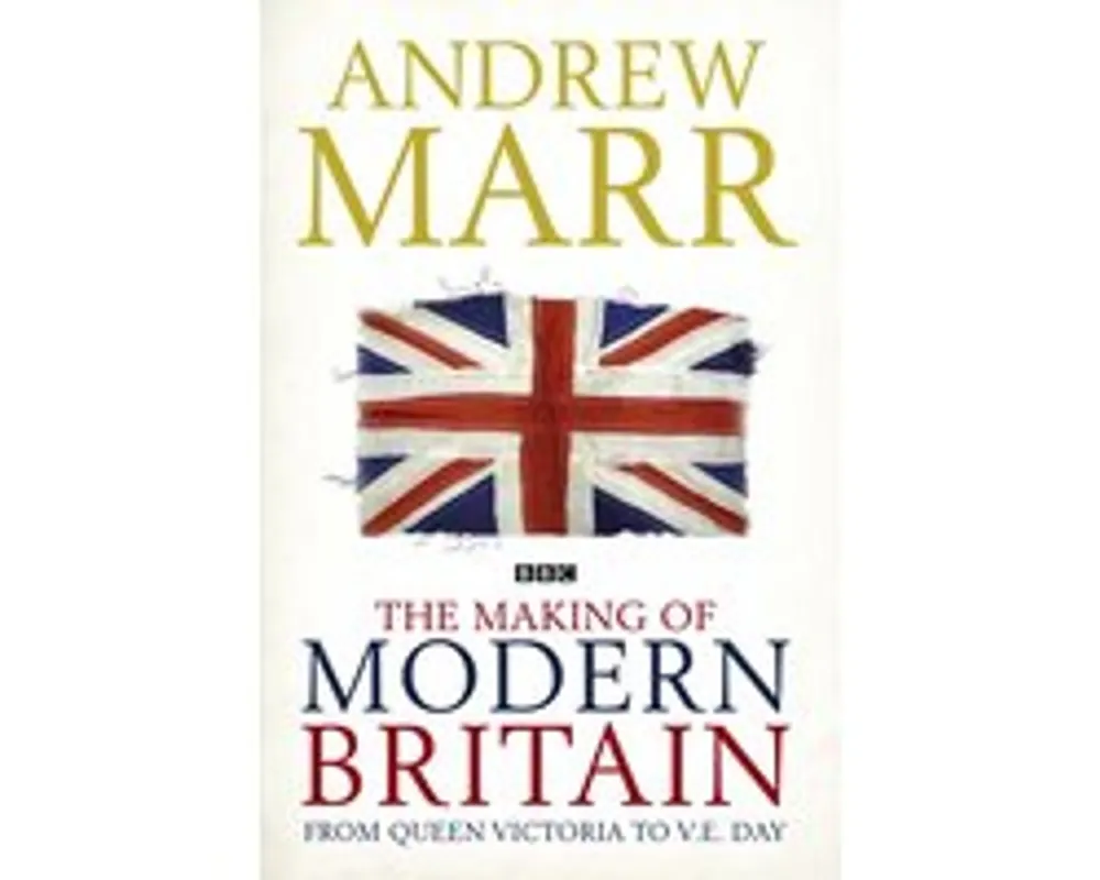 The Making Of Modern Britain. From Queen Victoria to V.E. Day - Marr, Andrew Uitverkoop