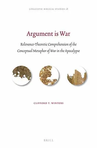 Argument is War. Relevance-Theoretic Comprehension of the Conceptual Metaphor of War in the Apocalypse (Linguistic Biblical Studies, LBS Volume 18) - Winters, Clifford T. Betrouwbaar