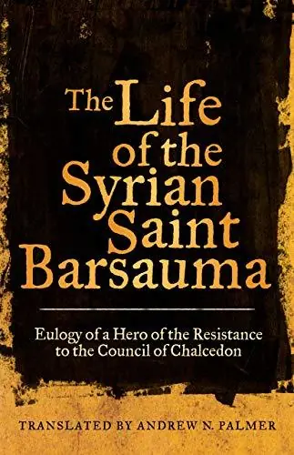 The Life of the Syrian Saint Barsauma. Eulogy of a Hero of the Resistance to the Council of Chalcedon - Palmer, Andrew N. Direct Beschikbaar