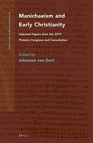 Nieuw Manichaeism and Early Christianity. Selected Papers from the 2019 Pretoria Congress and Consultation (Nag Hammadi and Manichaean Studies, NHMS Volume 99) - Oort, Johannes van